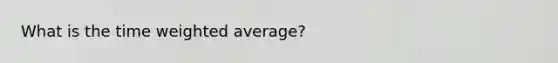 What is the time weighted average?