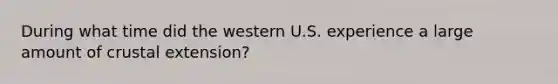 During what time did the western U.S. experience a large amount of crustal extension?