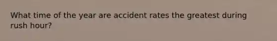 What time of the year are accident rates the greatest during rush hour?