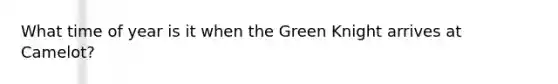 What time of year is it when the Green Knight arrives at Camelot?
