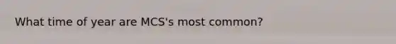 What time of year are MCS's most common?