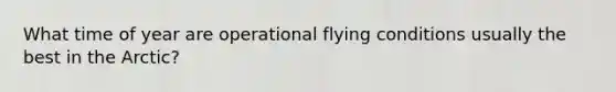 What time of year are operational flying conditions usually the best in the Arctic?