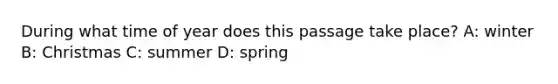 During what time of year does this passage take place? A: winter B: Christmas C: summer D: spring