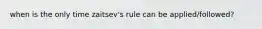 when is the only time zaitsev's rule can be applied/followed?