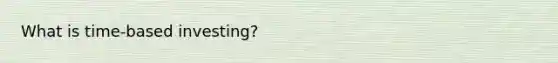 What is time-based investing?