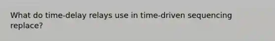 What do time-delay relays use in time-driven sequencing replace?