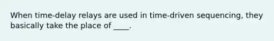 When time-delay relays are used in time-driven sequencing, they basically take the place of ____.