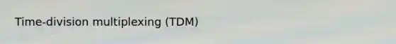 Time-division multiplexing (TDM)