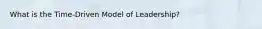 What is the Time-Driven Model of Leadership?