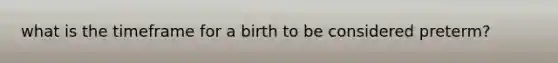 what is the timeframe for a birth to be considered preterm?