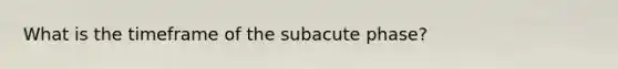 What is the timeframe of the subacute phase?