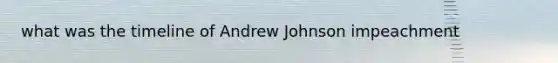 what was the timeline of Andrew Johnson impeachment