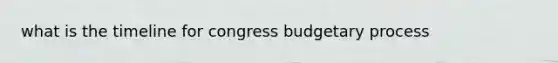 what is the timeline for congress budgetary process