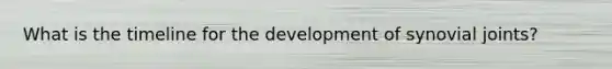 What is the timeline for the development of synovial joints?