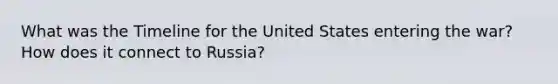 What was the Timeline for the United States entering the war? How does it connect to Russia?