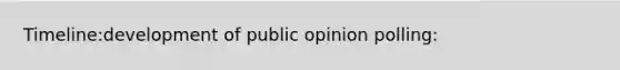 Timeline:development of public opinion polling: