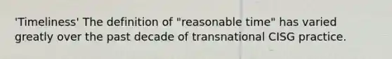 'Timeliness' The definition of "reasonable time" has varied greatly over the past decade of transnational CISG practice.