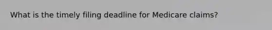 What is the timely filing deadline for Medicare claims?