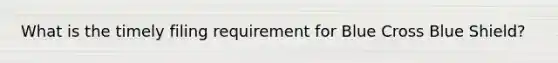 What is the timely filing requirement for Blue Cross Blue Shield?