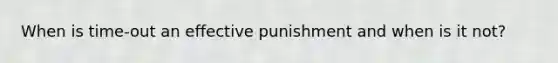 When is time-out an effective punishment and when is it not?