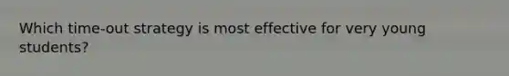 Which time-out strategy is most effective for very young students?