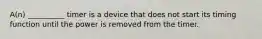 A(n) __________ timer is a device that does not start its timing function until the power is removed from the timer.