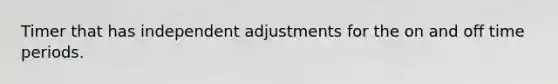 Timer that has independent adjustments for the on and off time periods.