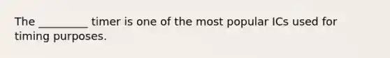 The _________ timer is one of the most popular ICs used for timing purposes.