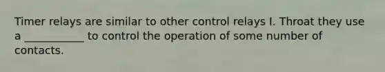 Timer relays are similar to other control relays I. Throat they use a ___________ to control the operation of some number of contacts.