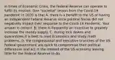 In times of Economic​ Crisis, the Federal Reserve can operate to fulfill its mission. One​ "societial" lesson from the​ Covid-19 pandemic in 2020 is that A. there is a benefit to the US of having an independent Federal Reserve since political forces did not negatively impact their response to the​ Covid-19 Pandemic. Your answer is correct. B. there is frequently an incentive to greately increase the money supply. C. during lock downs and quarantines it is best to read Economics and study math problems. D. the congressional and executive branches of the US Federal government are quick to compromise their political differences and act in the interest of the US economy leaving little for the Federal Reserve to do.