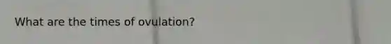 What are the times of ovulation?