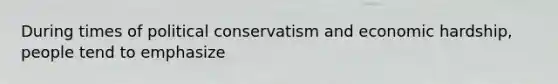 During times of political conservatism and economic hardship, people tend to emphasize