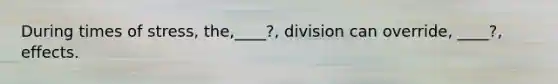 During times of stress, the,____?, division can override, ____?, effects.