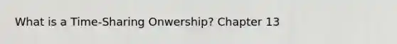 What is a Time-Sharing Onwership? Chapter 13