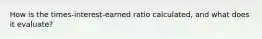 How is the times-interest-earned ratio calculated, and what does it evaluate?