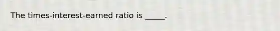 The times-interest-earned ratio is _____.