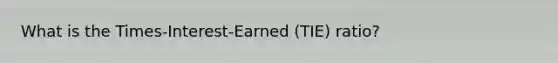 What is the Times-Interest-Earned (TIE) ratio?