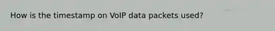 How is the timestamp on VoIP data packets used?