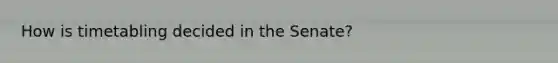 How is timetabling decided in the Senate?