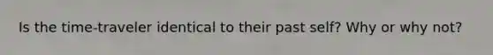 Is the time-traveler identical to their past self? Why or why not?