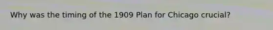 Why was the timing of the 1909 Plan for Chicago crucial?