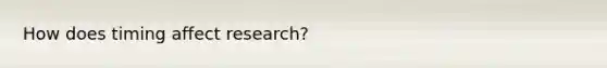 How does timing affect research?