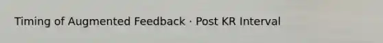 Timing of Augmented Feedback · Post KR Interval