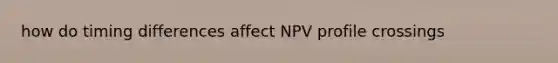 how do timing differences affect NPV profile crossings