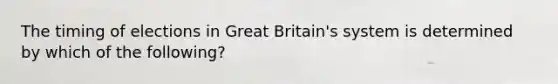 The timing of elections in Great Britain's system is determined by which of the following?