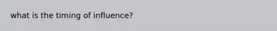 what is the timing of influence?