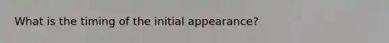 What is the timing of the initial appearance?