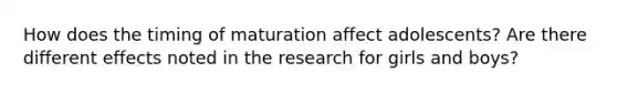 How does the timing of maturation affect adolescents? Are there different effects noted in the research for girls and boys?