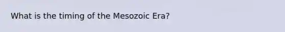 What is the timing of the Mesozoic Era?