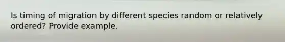 Is timing of migration by different species random or relatively ordered? Provide example.